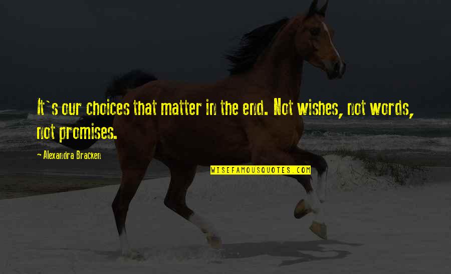 Words That Matter Quotes By Alexandra Bracken: It's our choices that matter in the end. Words That Matter Quotes By Alexandra Bracken: It's our choices that matter in the end.