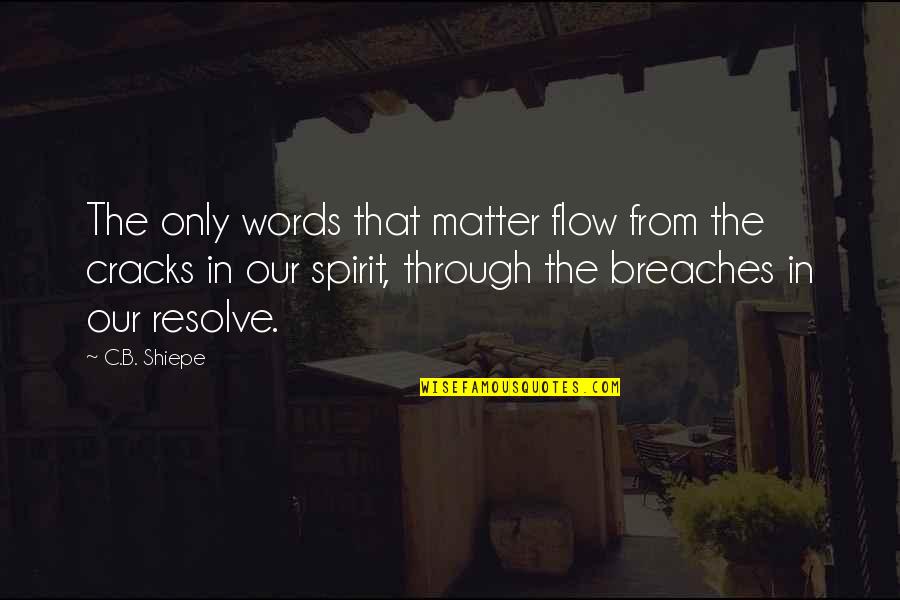 Words That Matter Quotes By C.B. Shiepe: The only words that matter flow from the