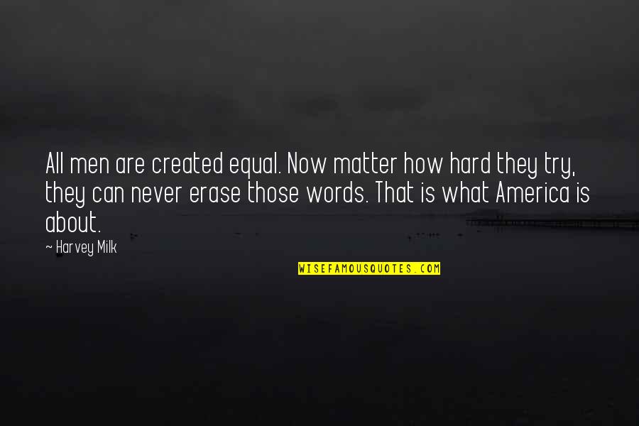 Words That Matter Quotes By Harvey Milk: All men are created equal. Now matter how