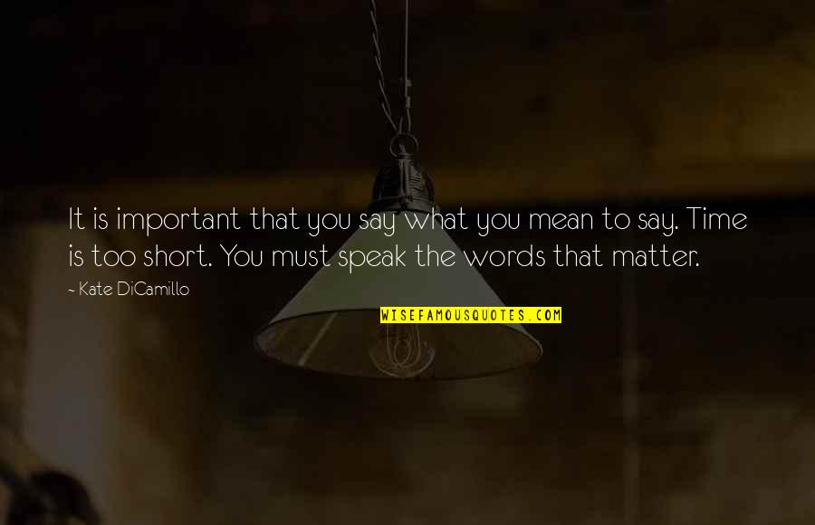Words That Matter Quotes By Kate DiCamillo: It is important that you say what you