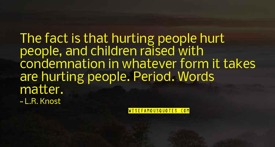 Words That Matter Quotes By L.R. Knost: The fact is that hurting people hurt people, Words That Matter Quotes By L.R. Knost: The fact is that hurting people hurt people,
