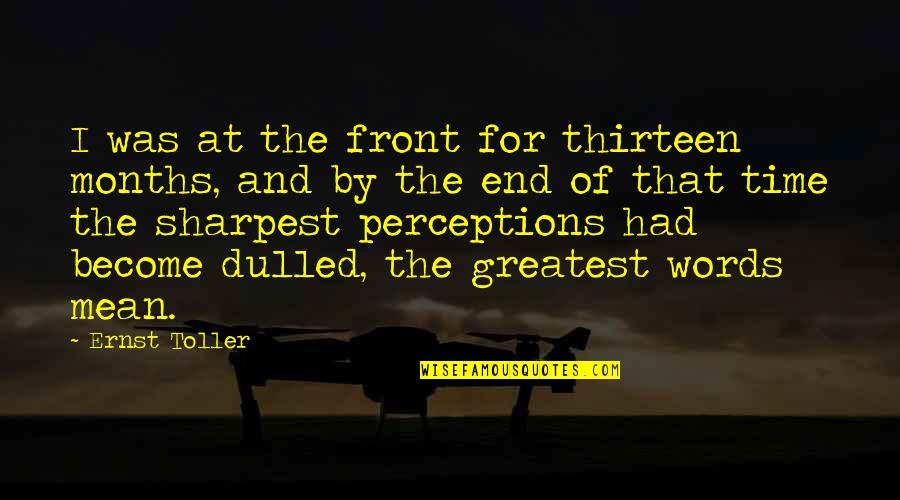 Words That Mean Quotes By Ernst Toller: I was at the front for thirteen months, Words That Mean Quotes By Ernst Toller: I was at the front for thirteen months,
