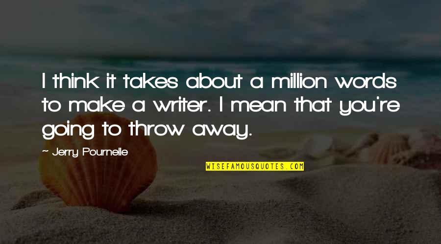 Words That Mean Quotes By Jerry Pournelle: I think it takes about a million words Words That Mean Quotes By Jerry Pournelle: I think it takes about a million words