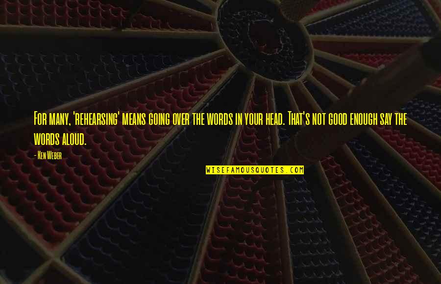 Words That Mean Quotes By Ken Weber: For many, 'rehearsing' means going over the words Words That Mean Quotes By Ken Weber: For many, 'rehearsing' means going over the words