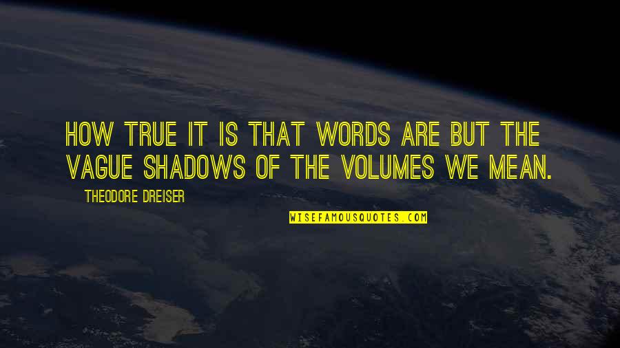 Words That Mean Quotes By Theodore Dreiser: How true it is that words are but Words That Mean Quotes By Theodore Dreiser: How true it is that words are but