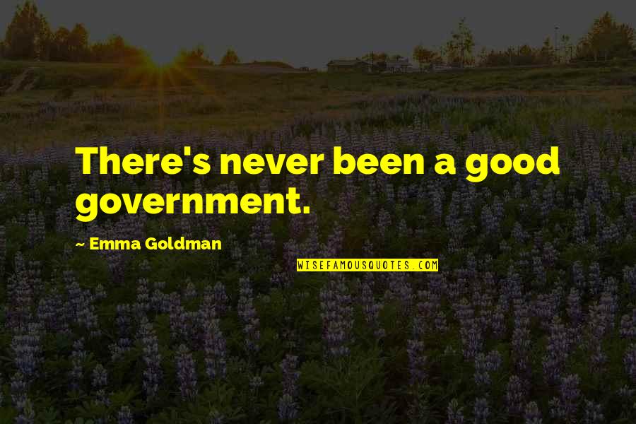 Words That Reflect Our Faith Quotes By Emma Goldman: There's never been a good government. Words That Reflect Our Faith Quotes By Emma Goldman: There's never been a good government.