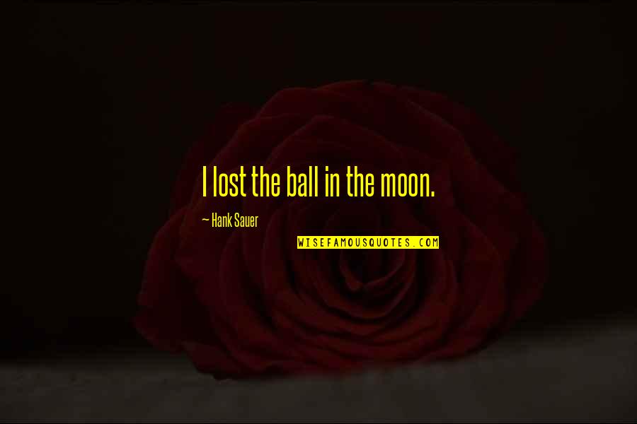 Words The Book Thief Quotes By Hank Sauer: I lost the ball in the moon.