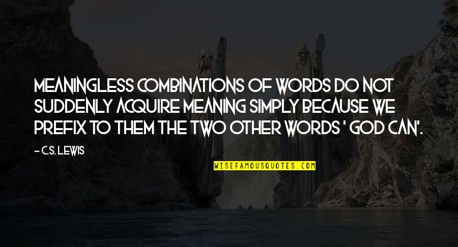 Words The Quotes By C.S. Lewis: Meaningless combinations of words do not suddenly acquire Words The Quotes By C.S. Lewis: Meaningless combinations of words do not suddenly acquire