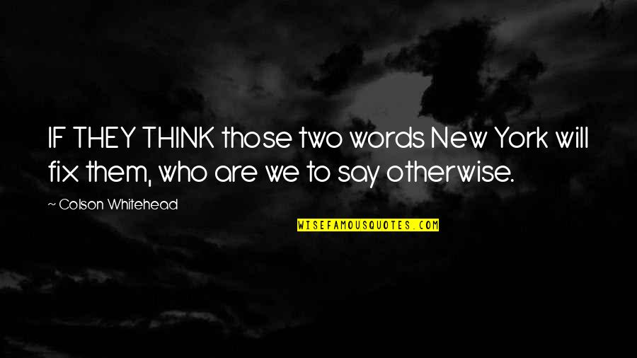 Words They Say Quotes By Colson Whitehead: IF THEY THINK those two words New York Words They Say Quotes By Colson Whitehead: IF THEY THINK those two words New York
