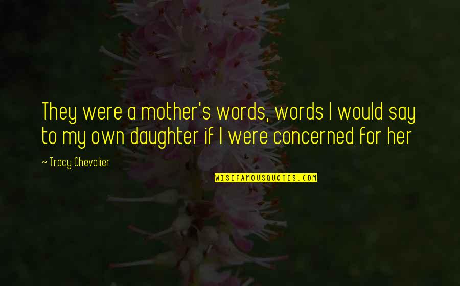Words They Say Quotes By Tracy Chevalier: They were a mother's words, words I would Words They Say Quotes By Tracy Chevalier: They were a mother's words, words I would