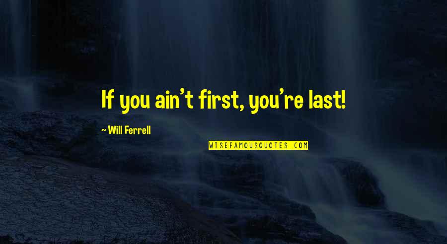 Words To Analyze Quotes By Will Ferrell: If you ain't first, you're last!