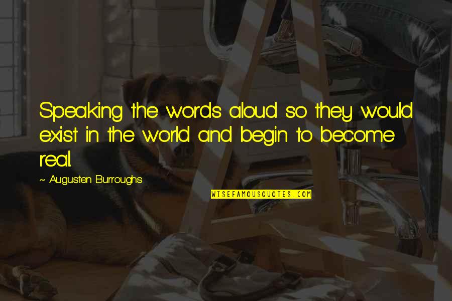 Words To Begin Quotes By Augusten Burroughs: Speaking the words aloud so they would exist
