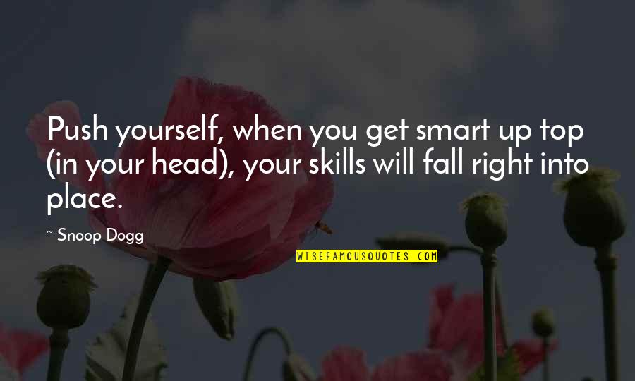 Words To Console Quotes By Snoop Dogg: Push yourself, when you get smart up top