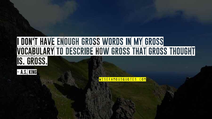 Words To Describe Quotes By A.S. King: I don't have enough gross words in my