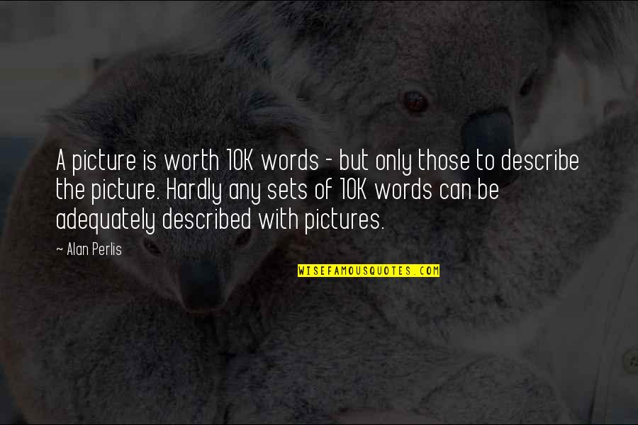 Words To Describe Quotes By Alan Perlis: A picture is worth 10K words - but