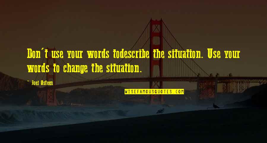 Words To Describe Quotes By Joel Osteen: Don't use your words todescribe the situation. Use