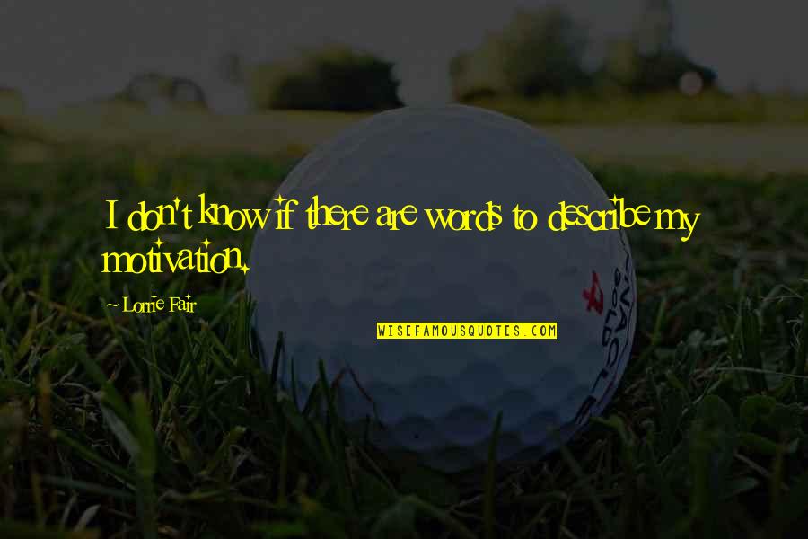 Words To Describe Quotes By Lorrie Fair: I don't know if there are words to
