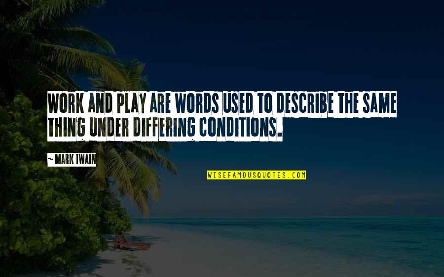 Words To Describe Quotes By Mark Twain: Work and play are words used to describe