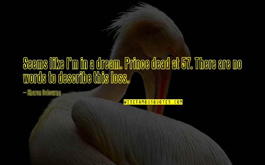 Words To Describe Quotes By Sharon Osbourne: Seems like I'm in a dream. Prince dead