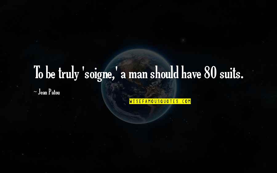 Words To Live By Poem Quotes By Jean Patou: To be truly 'soigne,' a man should have