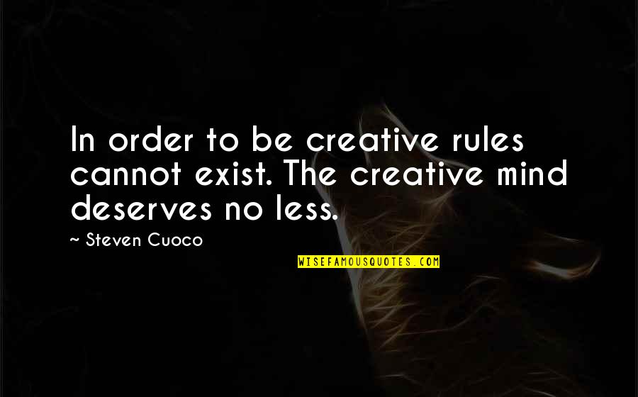 Words To Live By Quote Quotes By Steven Cuoco: In order to be creative rules cannot exist.