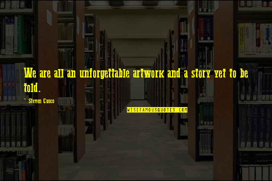 Words To Live By Quote Quotes By Steven Cuoco: We are all an unforgettable artwork and a