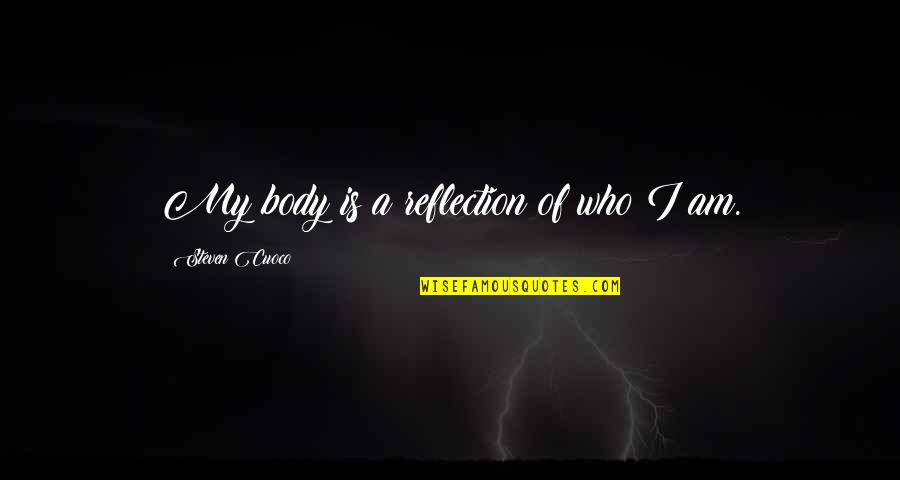 Words To Live By Quote Quotes By Steven Cuoco: My body is a reflection of who I Words To Live By Quote Quotes By Steven Cuoco: My body is a reflection of who I
