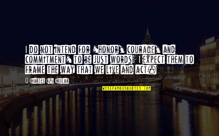 Words To Live Quotes By Charles C. Krulak: I do not intend for 'honor, courage, and
