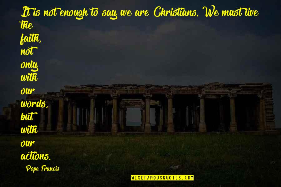 Words To Live Quotes By Pope Francis: It is not enough to say we are Words To Live Quotes By Pope Francis: It is not enough to say we are