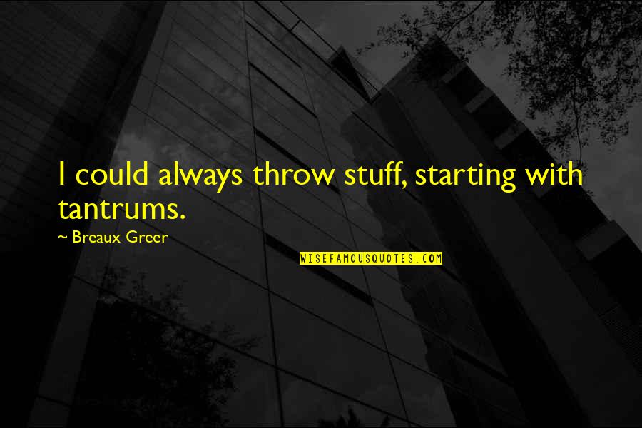 Words To Use To Explain A Quote Quotes By Breaux Greer: I could always throw stuff, starting with tantrums.