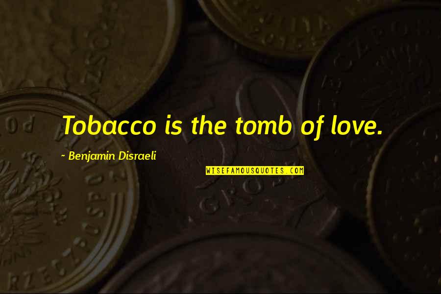 Words To Use When Citing A Quotes By Benjamin Disraeli: Tobacco is the tomb of love.