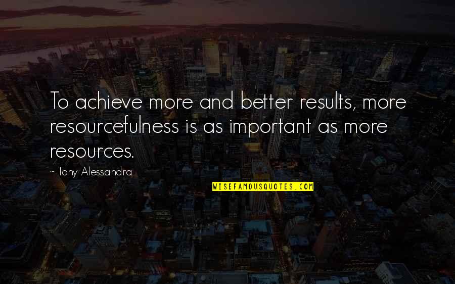 Words To Use When Explaining A Quote Quotes By Tony Alessandra: To achieve more and better results, more resourcefulness Words To Use When Explaining A Quote Quotes By Tony Alessandra: To achieve more and better results, more resourcefulness