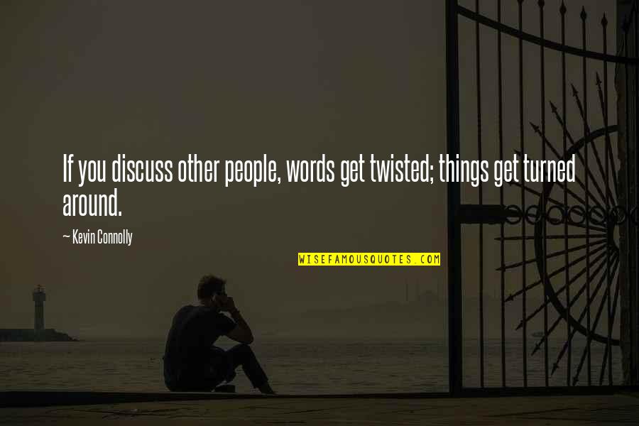 Words Twisted Quotes By Kevin Connolly: If you discuss other people, words get twisted;