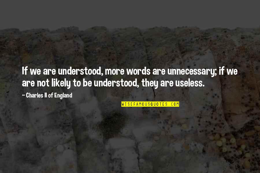 Words Unnecessary Quotes By Charles II Of England: If we are understood, more words are unnecessary;