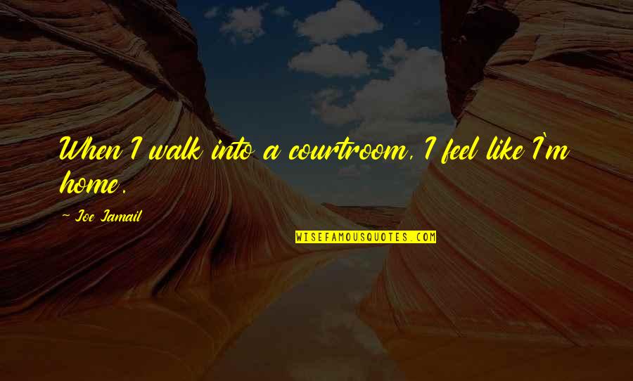 Words Using The Letters Quotes By Joe Jamail: When I walk into a courtroom, I feel