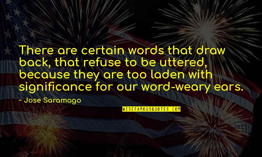 Words Uttered Quotes By Jose Saramago: There are certain words that draw back, that Words Uttered Quotes By Jose Saramago: There are certain words that draw back, that