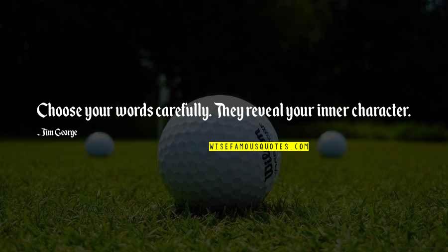 Words We Choose Quotes By Jim George: Choose your words carefully. They reveal your inner