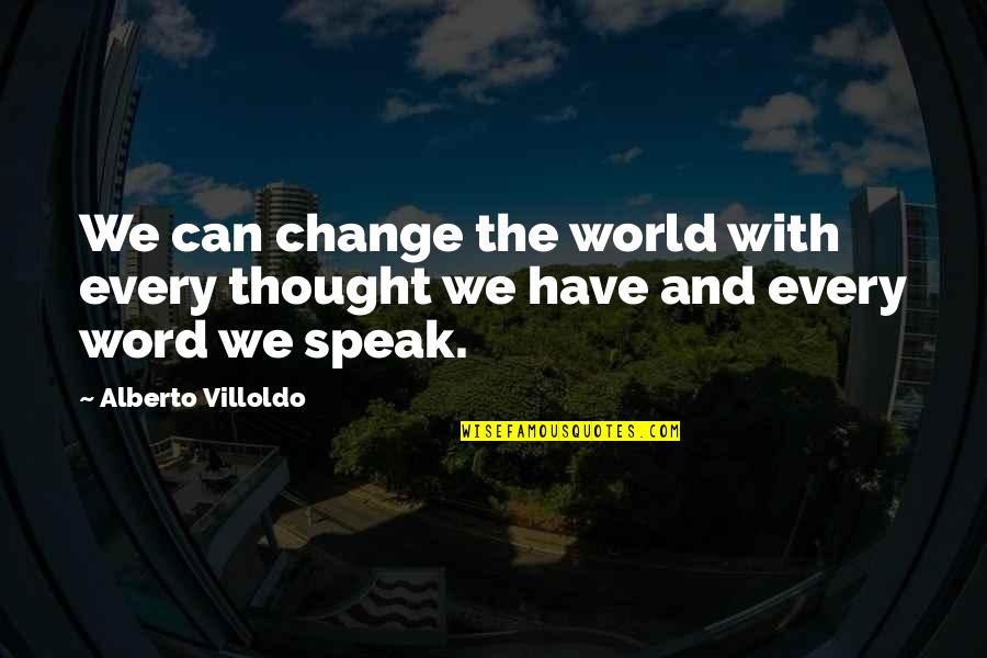 Words We Speak Quotes By Alberto Villoldo: We can change the world with every thought