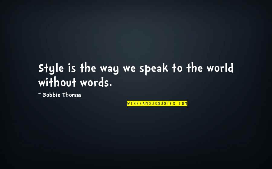 Words We Speak Quotes By Bobbie Thomas: Style is the way we speak to the