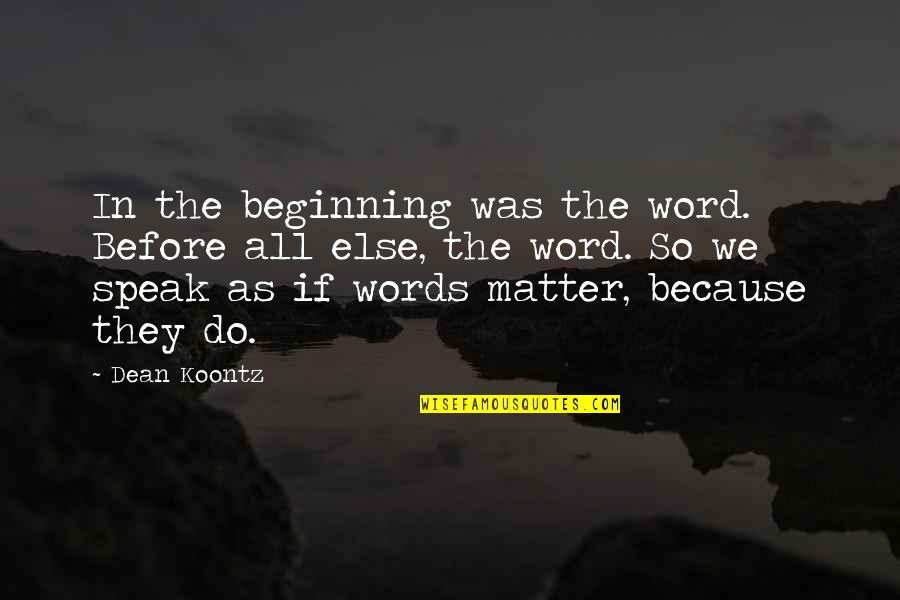 Words We Speak Quotes By Dean Koontz: In the beginning was the word. Before all