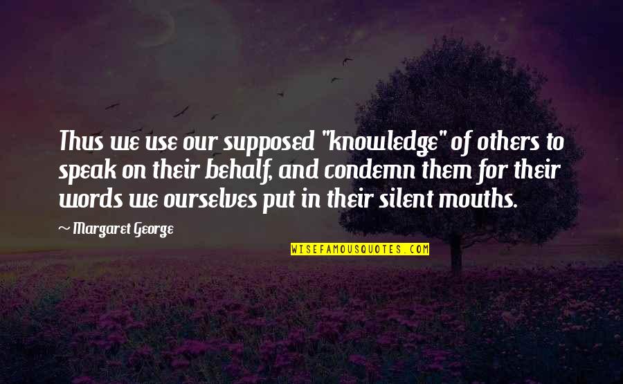 Words We Speak Quotes By Margaret George: Thus we use our supposed "knowledge" of others