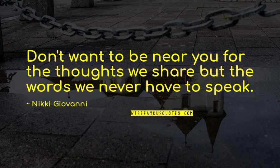 Words We Speak Quotes By Nikki Giovanni: Don't want to be near you for the