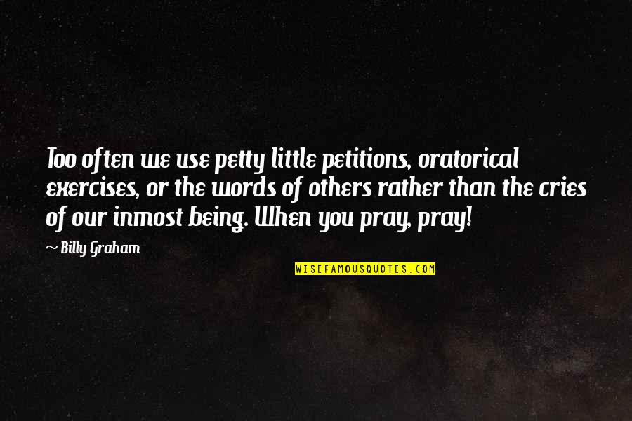 Words We Use Quotes By Billy Graham: Too often we use petty little petitions, oratorical