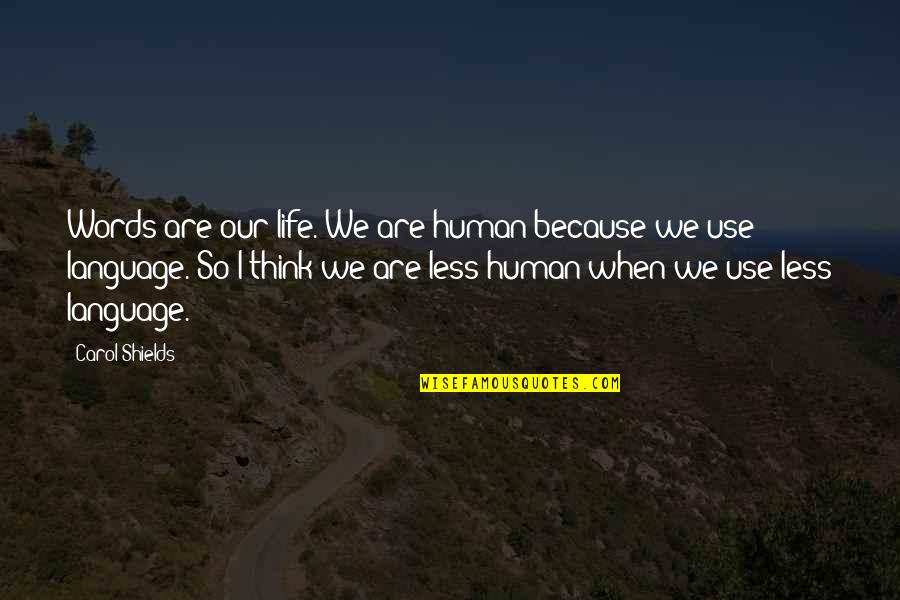 Words We Use Quotes By Carol Shields: Words are our life. We are human because