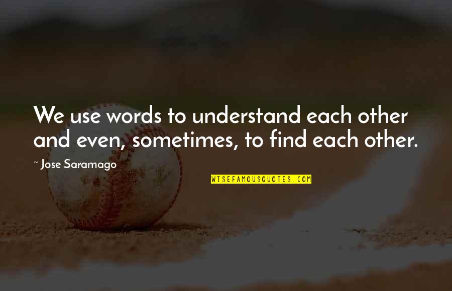 Words We Use Quotes By Jose Saramago: We use words to understand each other and