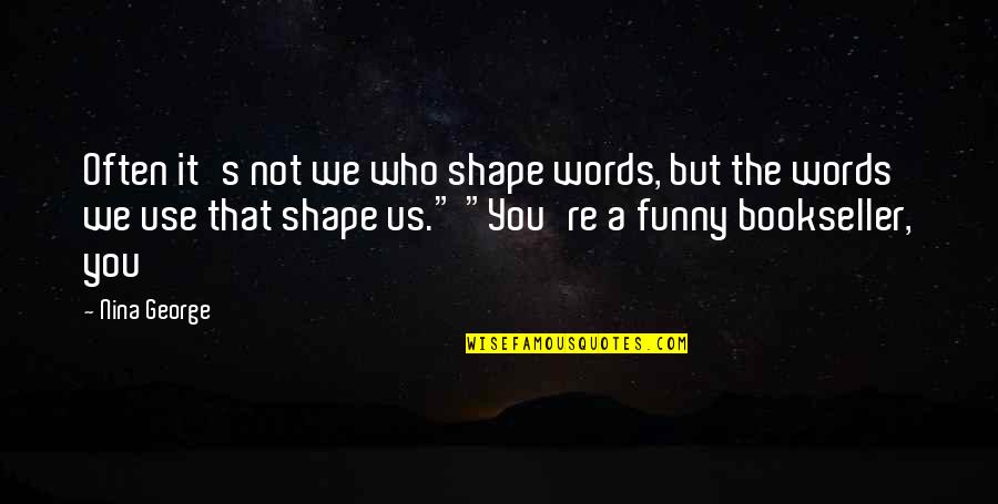 Words We Use Quotes By Nina George: Often it's not we who shape words, but