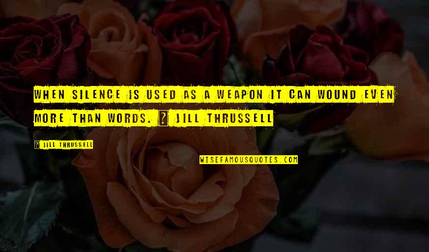 Words Weapon Quotes By Jill Thrussell: When silence is used as a weapon it
