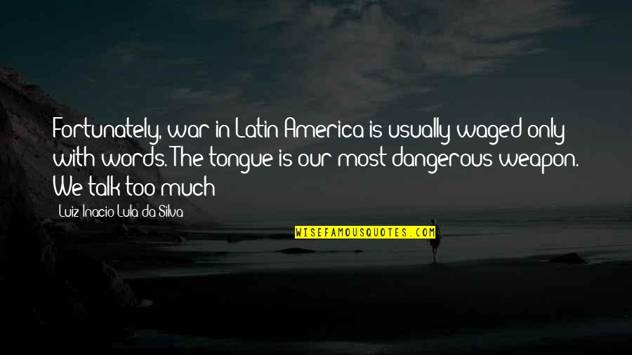 Words Weapon Quotes By Luiz Inacio Lula Da Silva: Fortunately, war in Latin America is usually waged