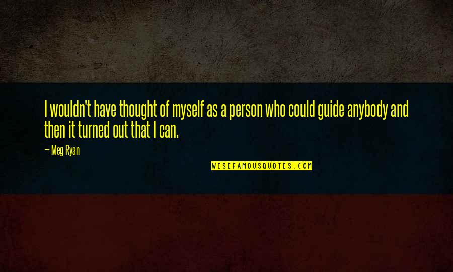 Words Weapon Quotes By Meg Ryan: I wouldn't have thought of myself as a