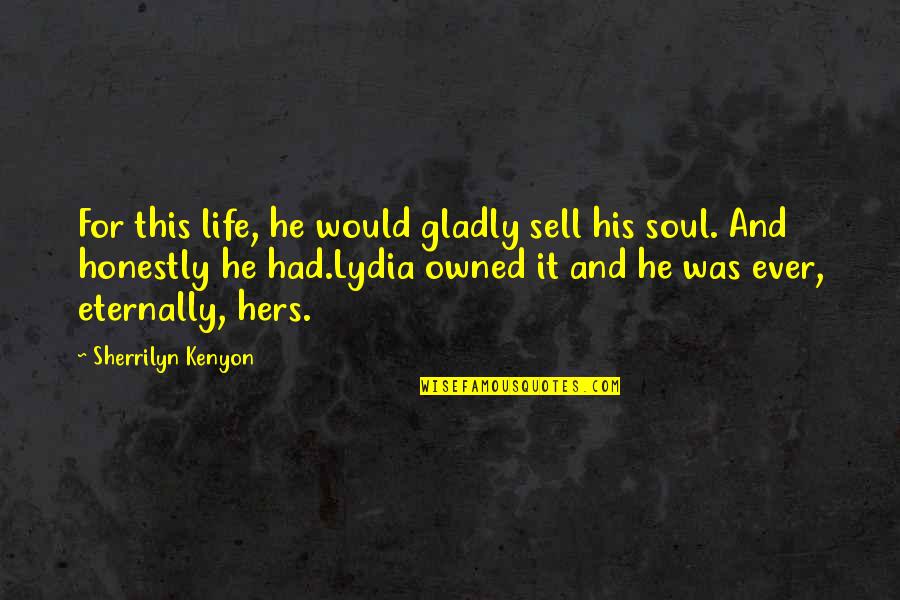 Words Weapon Quotes By Sherrilyn Kenyon: For this life, he would gladly sell his